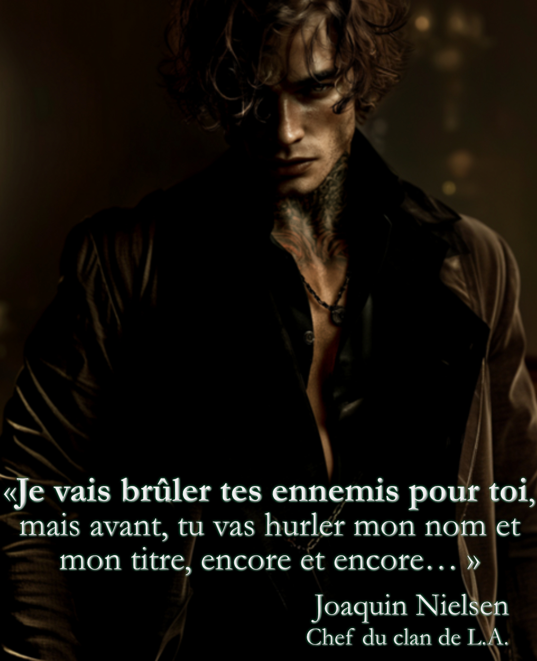 joaquin chef de clan Citation de Joaquin, chef du clan de LA: «je vais brûler tes ennemis pour toi mais avant tu vas hurler mon nom encore et encore»